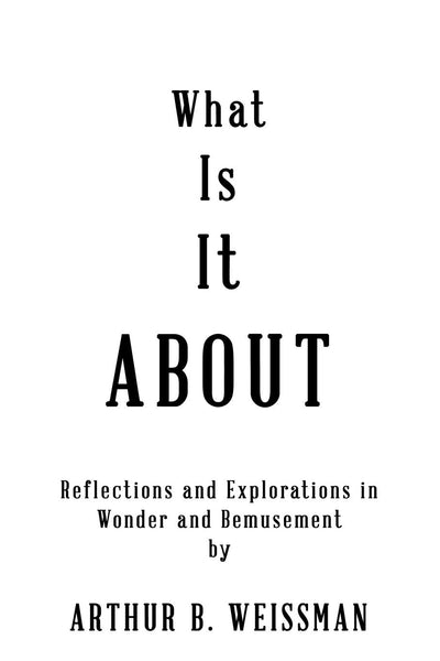 What Is It About: Reflections and Explorations in Wonder and Bemusement