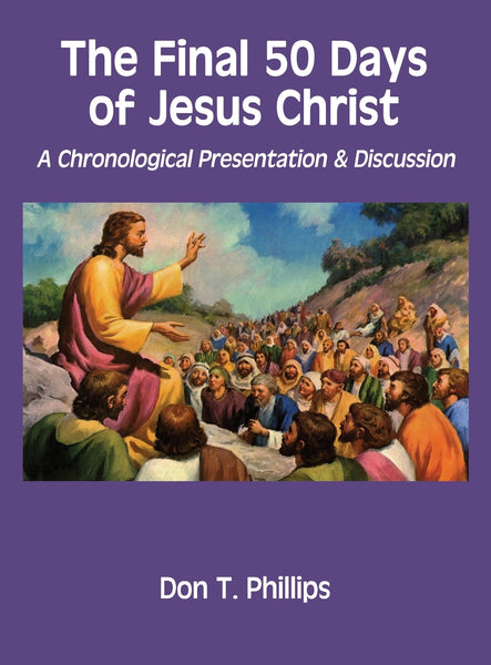 The Final 50 Days of Jesus Christ: A Chronological Presentation and Discussion