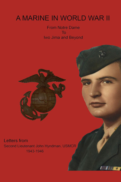 A Marine in World War II from Notre Dame to Iwo Jima and Beyond. Letters from Second Lieutenant John Hyndman, USMCR 1943-1946