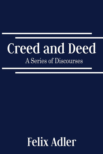 Creed and Deed - A Series of Discourses