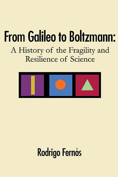 From Galileo To Boltzmann: A History Of The Fragility And Resilience Of Science