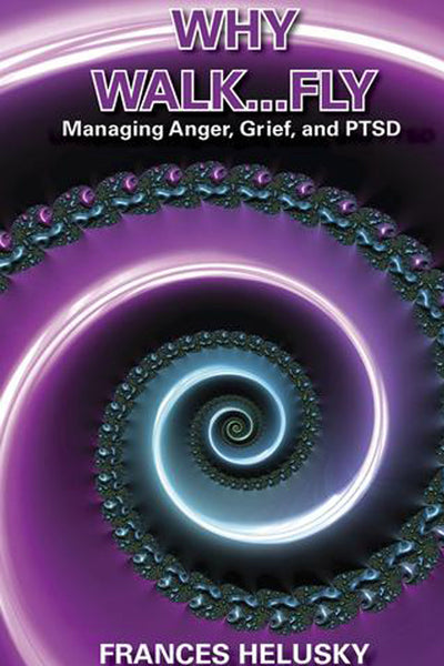 Why Walk…Fly – Managing Anger, Grief, and PTSD